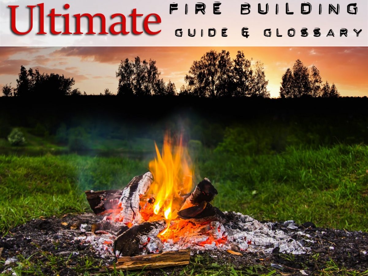 6 Reliable Fire Building Techniques Tools Tips Tricks